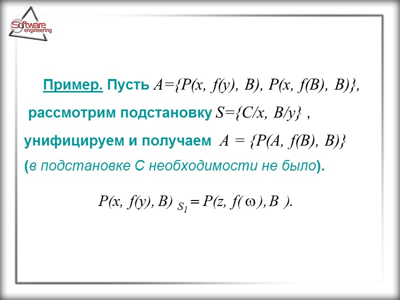 Пример. Пусть A={P(x, f(y), B), P(x, f(B), B)},  рассмотрим подстановку S={C/x, B/y} ,